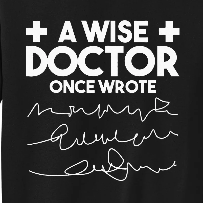 A Wise Doctor Once Wrote Funny Medical Doctor Handwriting Tall Sweatshirt