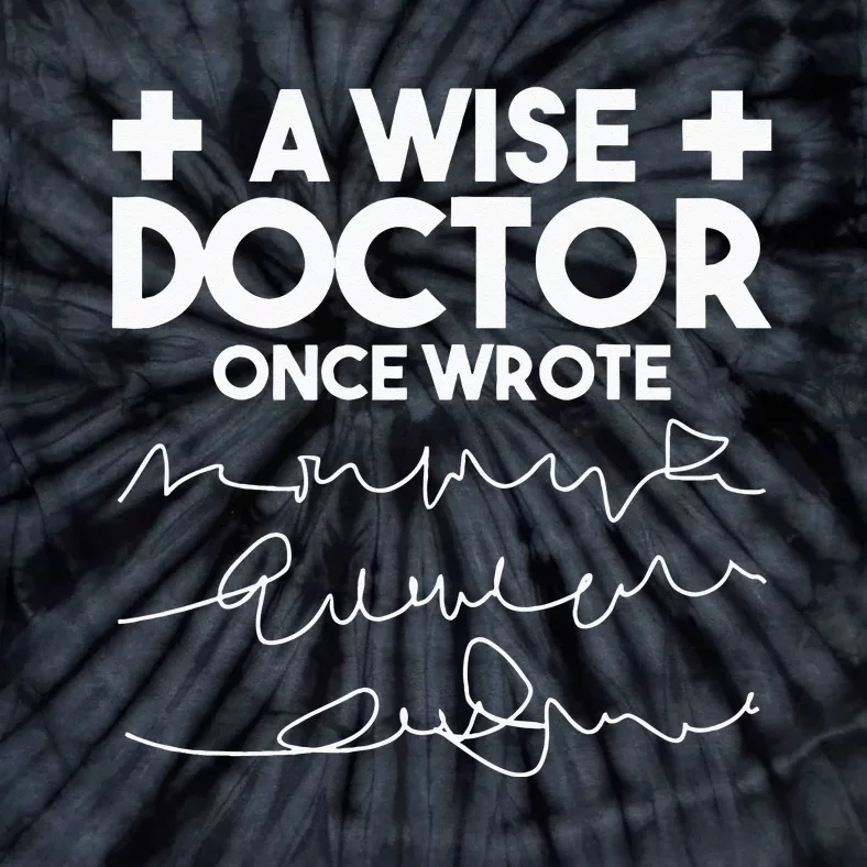 A Wise Doctor Once Wrote Funny Medical Doctor Handwriting Tie-Dye T-Shirt