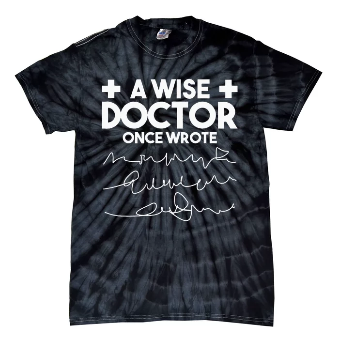 A Wise Doctor Once Wrote Funny Medical Doctor Handwriting Tie-Dye T-Shirt