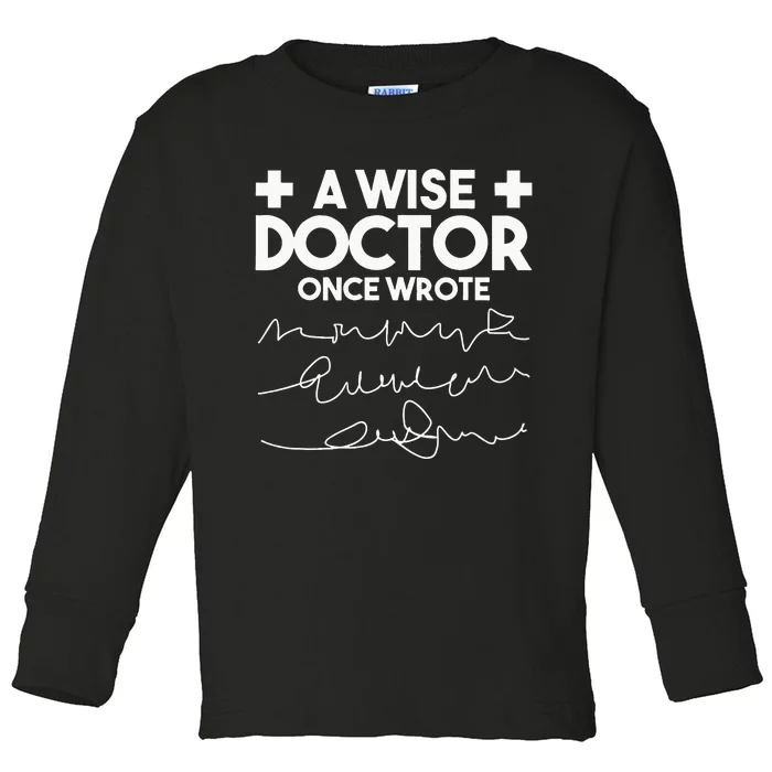 A Wise Doctor Once Wrote Funny Medical Doctor Handwriting Toddler Long Sleeve Shirt