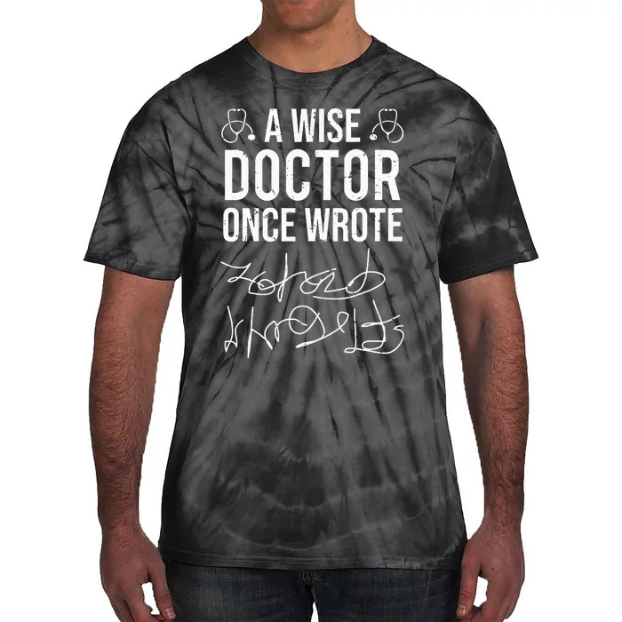 A Wise Doctor Once Wrote Medical Doctor Handwriting Funny Tie-Dye T-Shirt