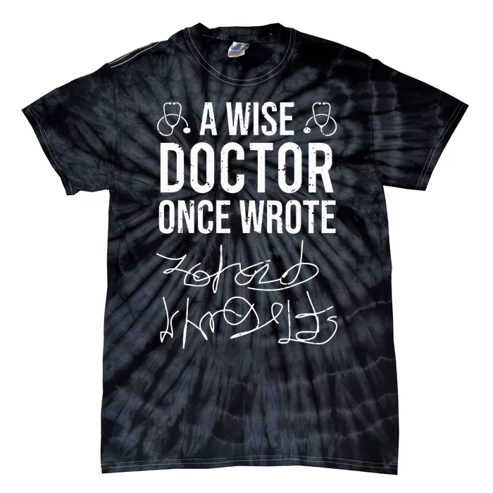 A Wise Doctor Once Wrote Medical Doctor Handwriting Funny Tie-Dye T-Shirt