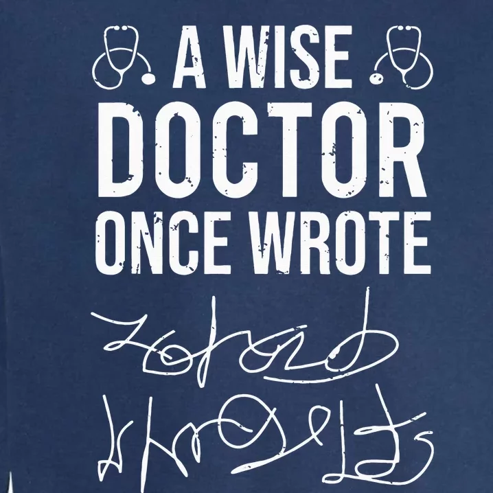 A Wise Doctor Once Wrote Medical Doctor Handwriting Funny Garment-Dyed Sweatshirt