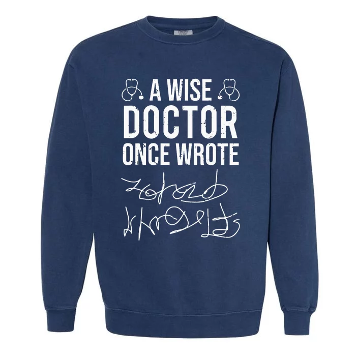 A Wise Doctor Once Wrote Medical Doctor Handwriting Funny Garment-Dyed Sweatshirt