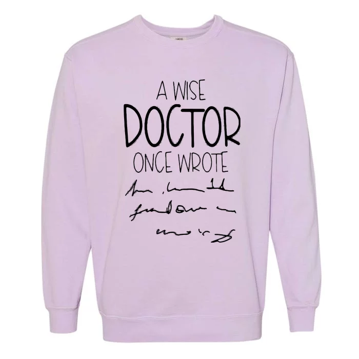 A Wise Doctor Once Wrote Funny Medical Doctor Handwriting Garment-Dyed Sweatshirt