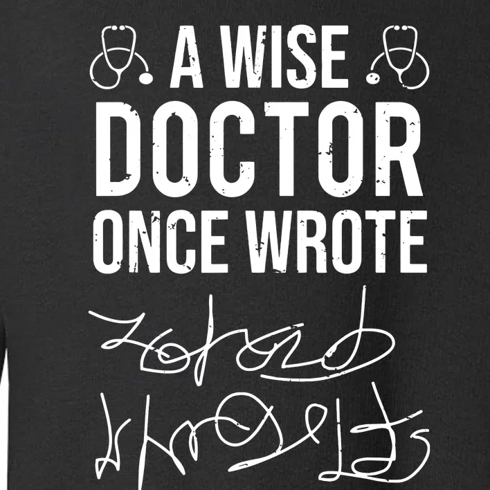 A Wise Doctor Once Wrote Medical Doctor Handwriting Funny Toddler Sweatshirt