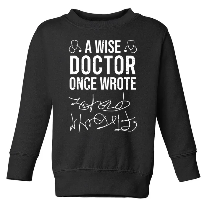 A Wise Doctor Once Wrote Medical Doctor Handwriting Funny Toddler Sweatshirt