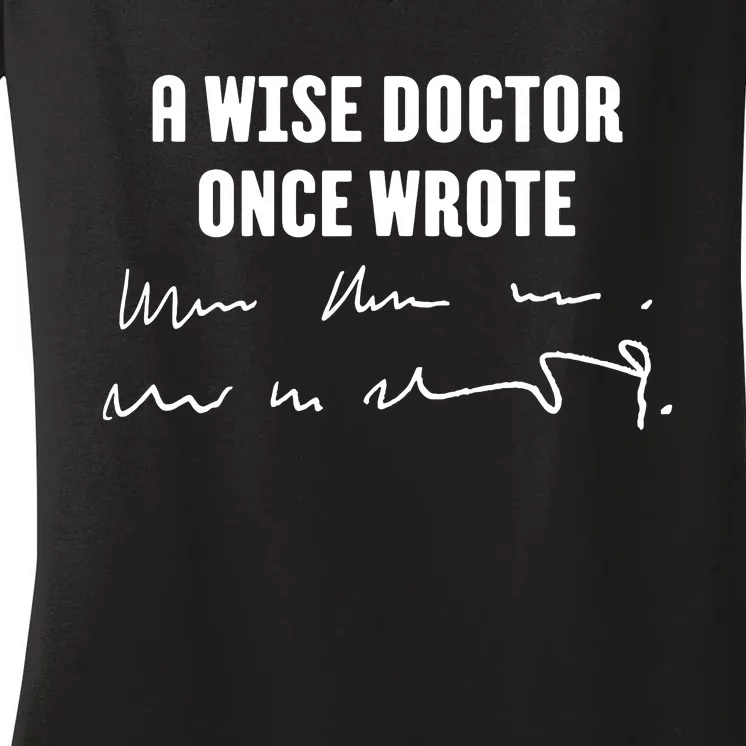 A Wise Doctor Once Wrote Medical Doctor Handwriting Women's V-Neck T-Shirt