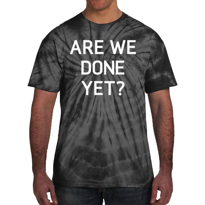 Are We Done Yet Funny Jokes Sarcastic Tie-Dye T-Shirt