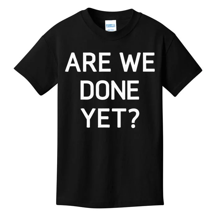 Are We Done Yet Funny Jokes Sarcastic Kids T-Shirt