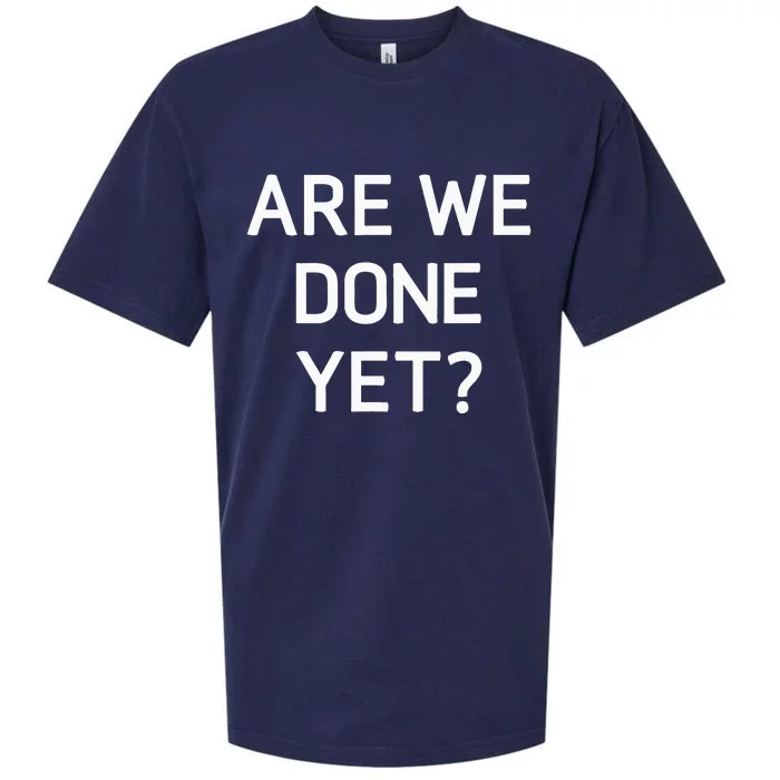 Are We Done Yet Funny Jokes Sarcastic Sueded Cloud Jersey T-Shirt