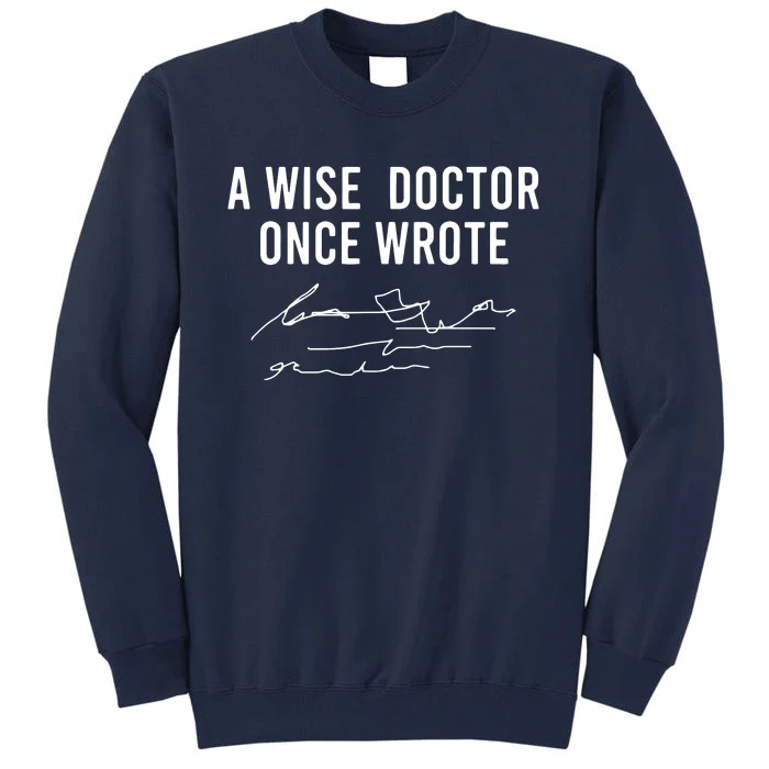 A Wise Doctor Once Wrote Funny Handwriting Doctor Gift Tall Sweatshirt