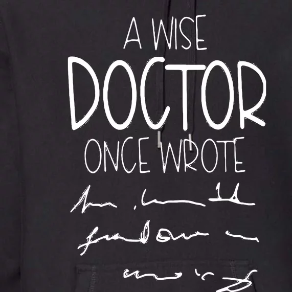 A Wise Doctor Once Wrote Funny Medical Doctor Handwriting Premium Hoodie