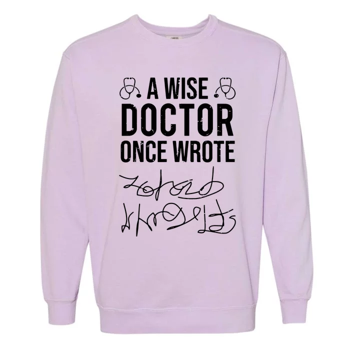 A Wise Doctor Once Wrote Medical Doctor Handwriting Funny Garment-Dyed Sweatshirt