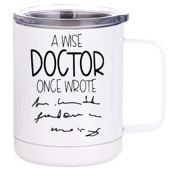 A Wise Doctor Once Wrote Funny Medical Doctor Handwriting Gift Front & Back 12oz Stainless Steel Tumbler Cup