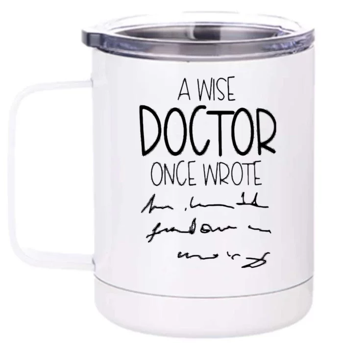 A Wise Doctor Once Wrote Funny Medical Doctor Handwriting Gift Front & Back 12oz Stainless Steel Tumbler Cup