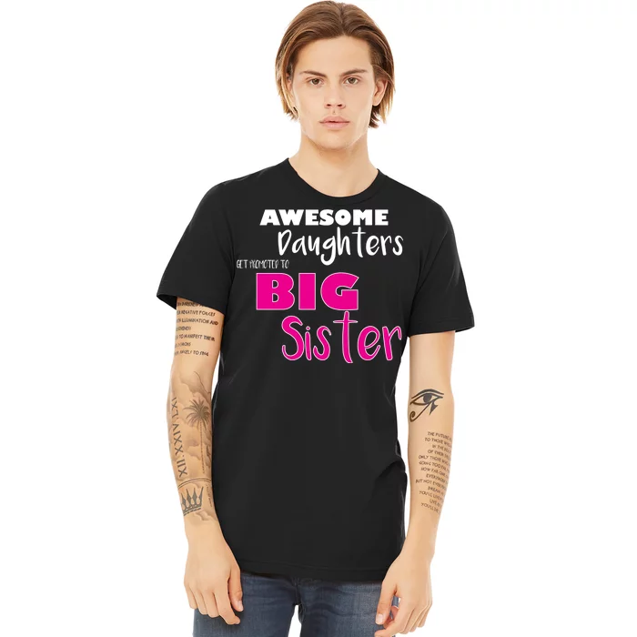 Awesome Daughters Get Promoted To Big Sister Premium T-Shirt