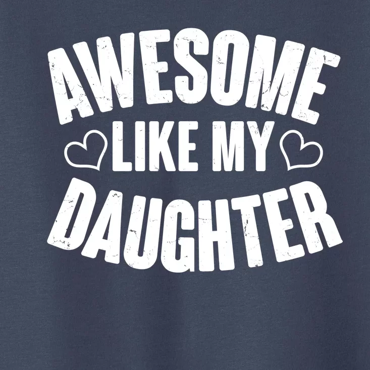 Awesome Like My Daughter Proud Parents Toddler T-Shirt