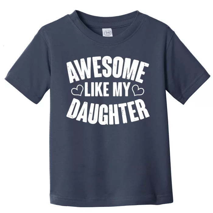 Awesome Like My Daughter Proud Parents Toddler T-Shirt