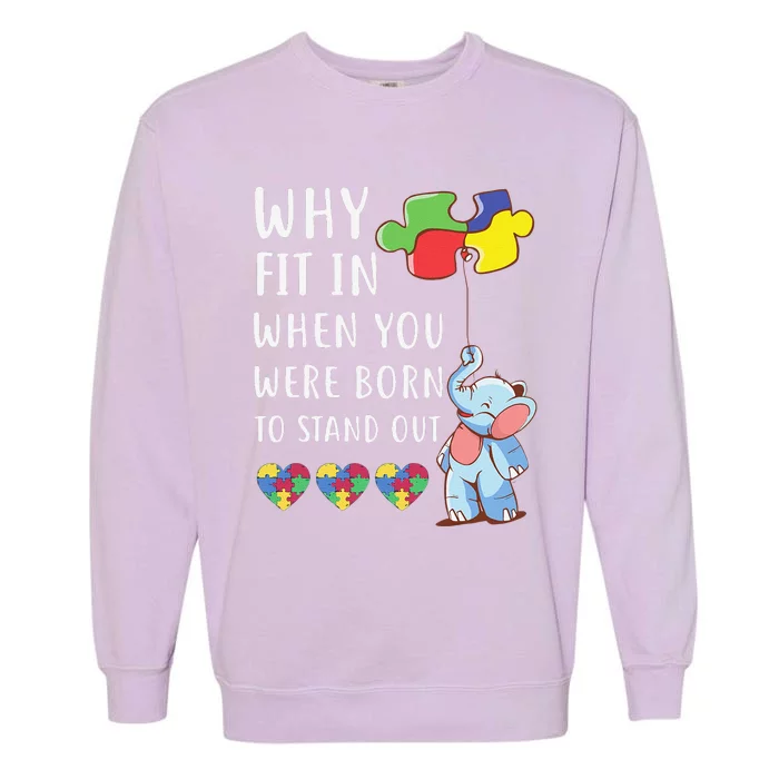 Autism Why Fit In When You Were Born To Stand Out For Garment-Dyed Sweatshirt