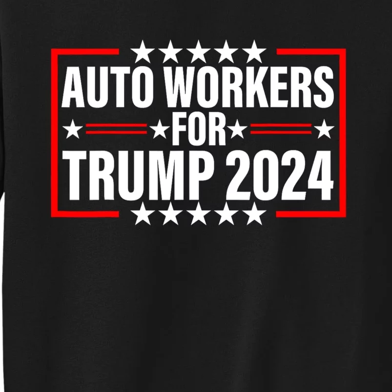 Auto Workers For Trump 2024 Tall Sweatshirt