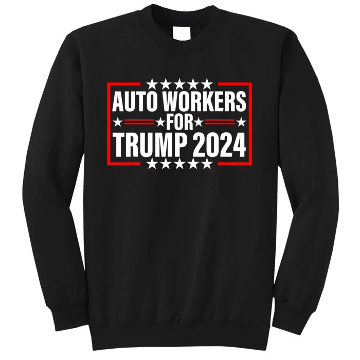 Auto Workers For Trump 2024 Tall Sweatshirt