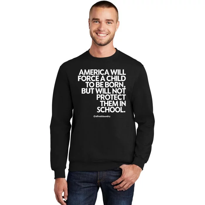 America Will Force A Child To Be Born But Not Protect Them In School Tall Sweatshirt