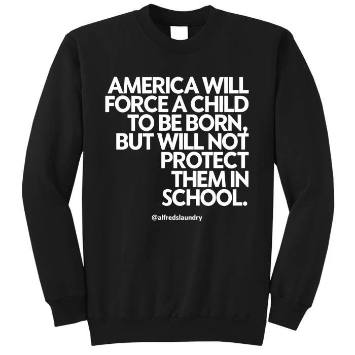 America Will Force A Child To Be Born But Not Protect Them In School Tall Sweatshirt