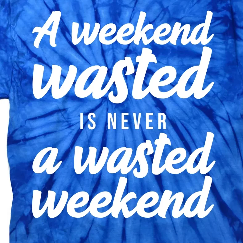 A Weekend Is Never A Wasted Weekend Tie-Dye T-Shirt