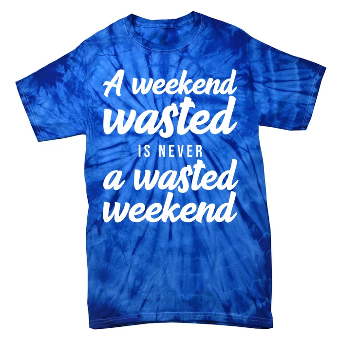 A Weekend Is Never A Wasted Weekend Tie-Dye T-Shirt