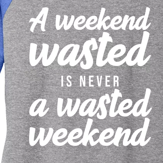 A Weekend Is Never A Wasted Weekend Women's Tri-Blend 3/4-Sleeve Raglan Shirt