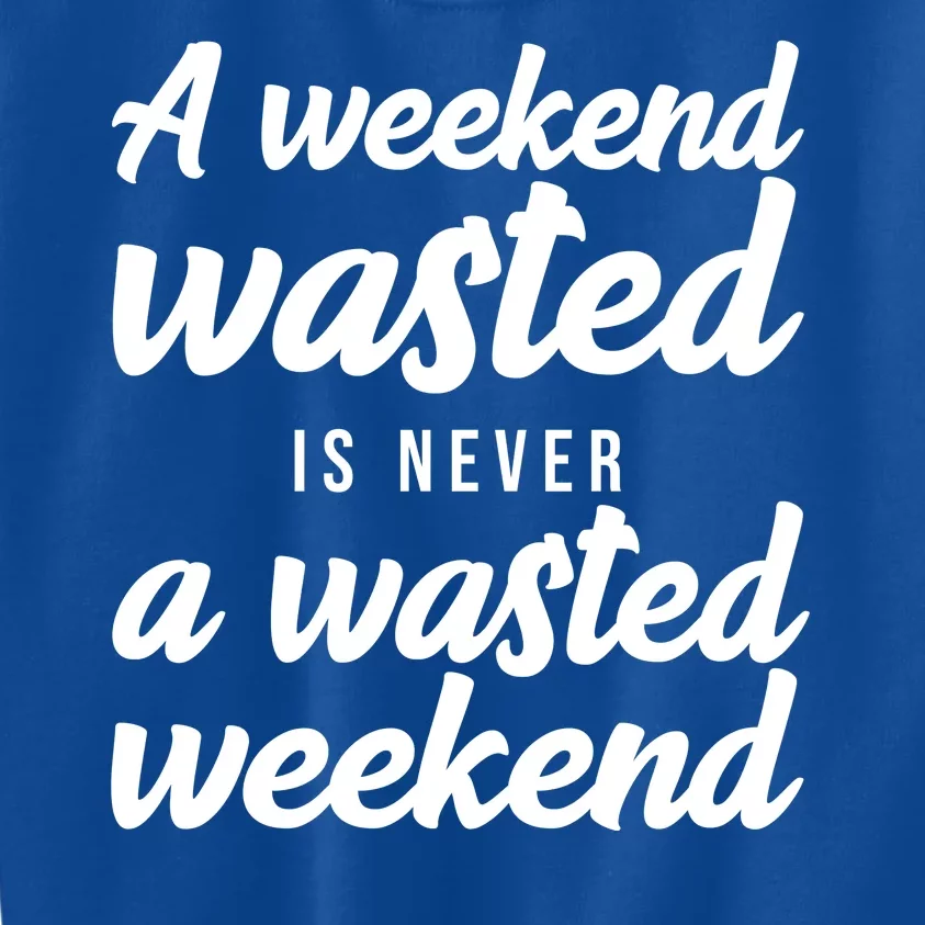 A Weekend Is Never A Wasted Weekend Kids Sweatshirt