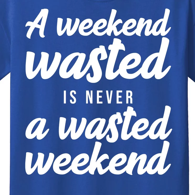 A Weekend Is Never A Wasted Weekend Kids T-Shirt