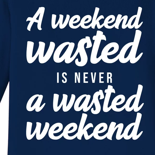 A Weekend Is Never A Wasted Weekend Baby Long Sleeve Bodysuit