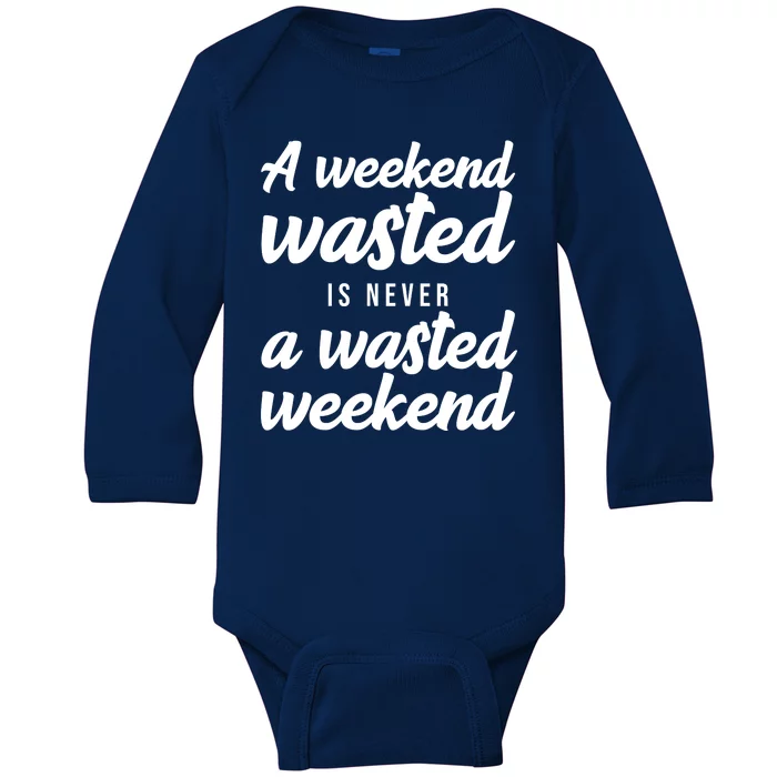 A Weekend Is Never A Wasted Weekend Baby Long Sleeve Bodysuit