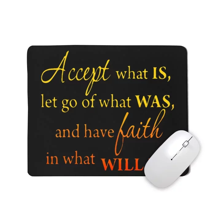 Accept What Is Let Go Of What Was Have Faith In What Will Be Mousepad