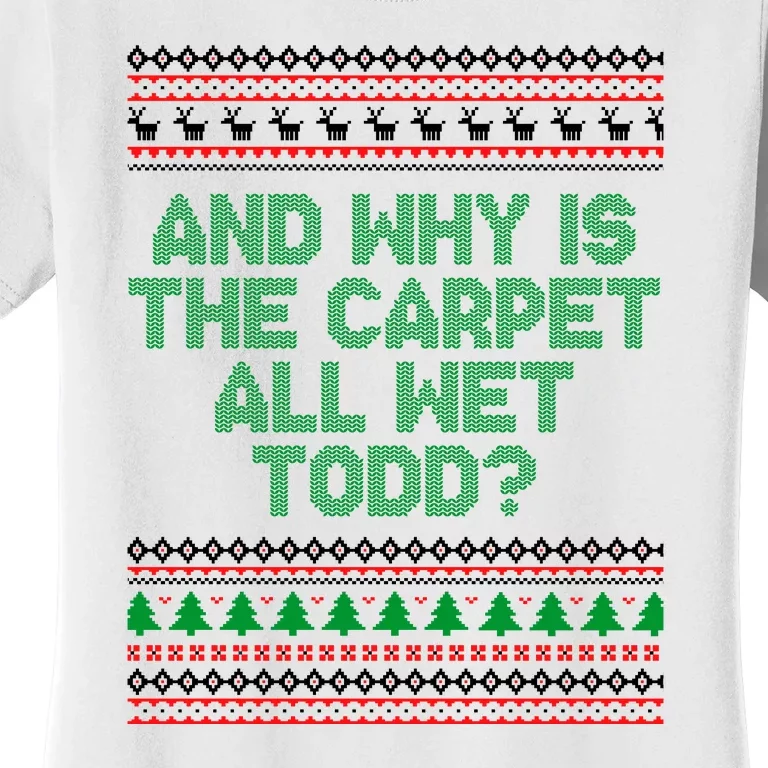 And Why Is The Carpet All Wet Todd? Ugly Christmas Women's T-Shirt