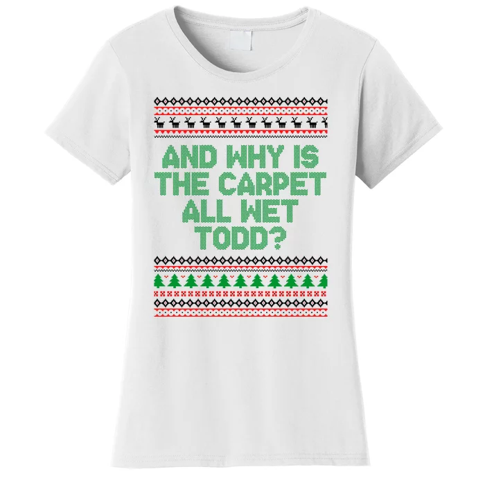 And Why Is The Carpet All Wet Todd? Ugly Christmas Women's T-Shirt