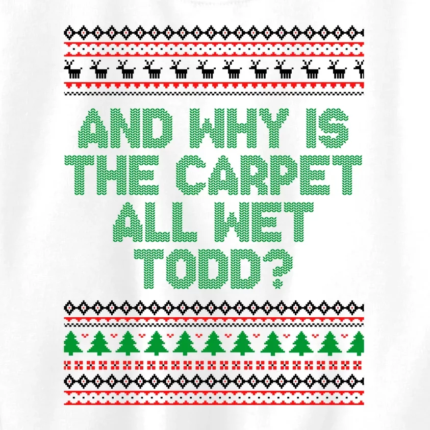 And Why Is The Carpet All Wet Todd? Ugly Christmas Kids Sweatshirt