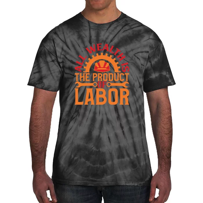 All Wealth Is The Product Of Labor Day Gift Tie-Dye T-Shirt