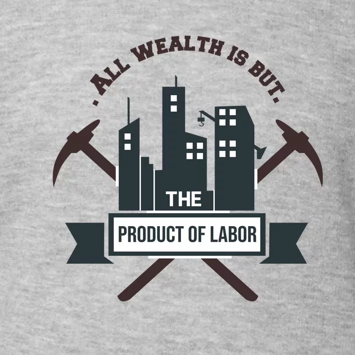 All Wealth Is But The Product Of Labor Toddler Sweatshirt