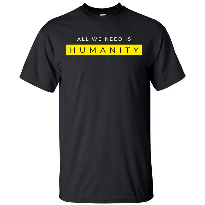 All We Need Is Humanity Tall T-Shirt