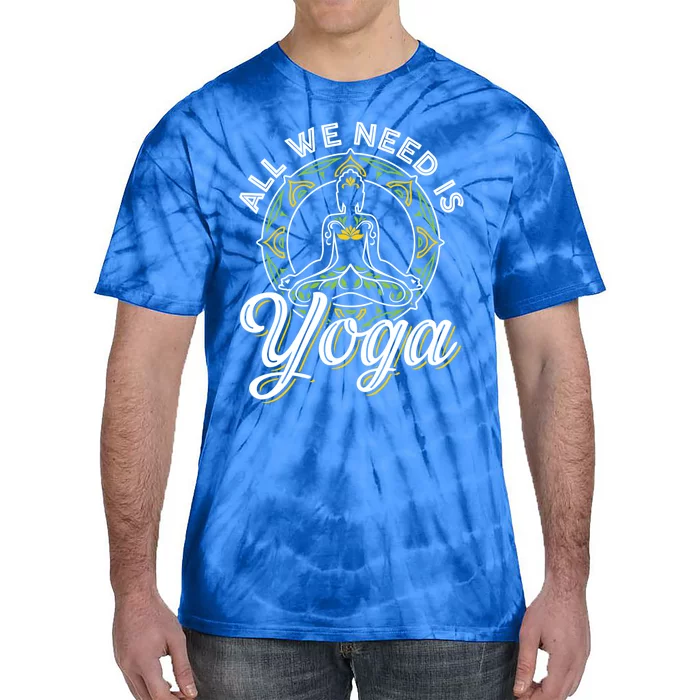 All We Need Is Yoga Workout Fitness Healthy Holistic Health Gift Tie-Dye T-Shirt