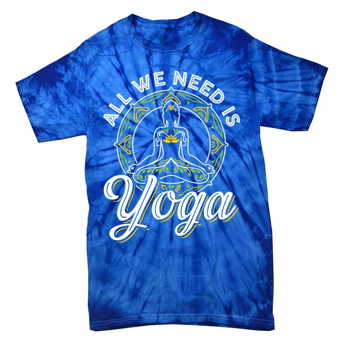 All We Need Is Yoga Workout Fitness Healthy Holistic Health Gift Tie-Dye T-Shirt