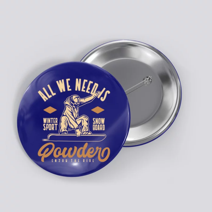 All We Need Is Powder Snowboard Gift Button