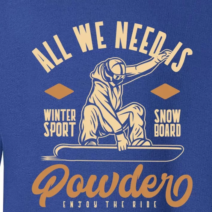 All We Need Is Powder Snowboard Gift Toddler Sweatshirt