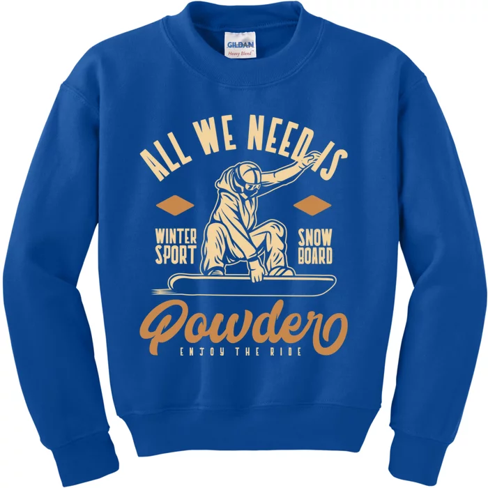 All We Need Is Powder Snowboard Gift Kids Sweatshirt