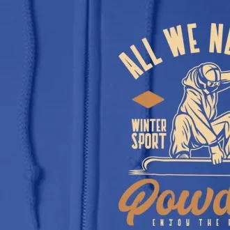 All We Need Is Powder Snowboard Gift Full Zip Hoodie