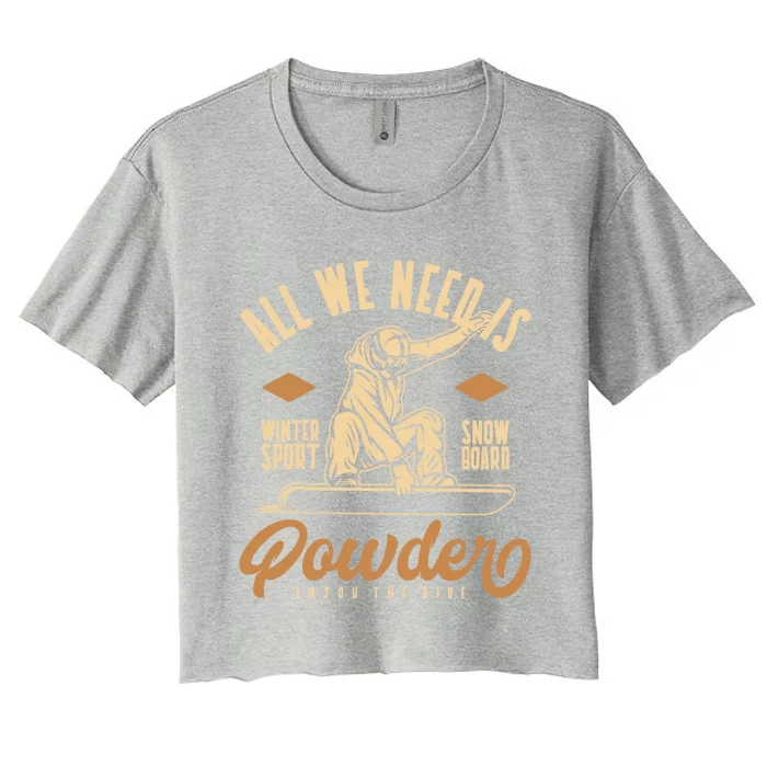 All We Need Is Powder Snowboard Gift Women's Crop Top Tee