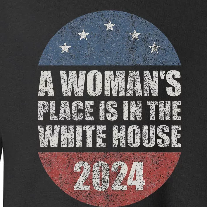 A WomanS Place Is In The White House First Female President Toddler Sweatshirt